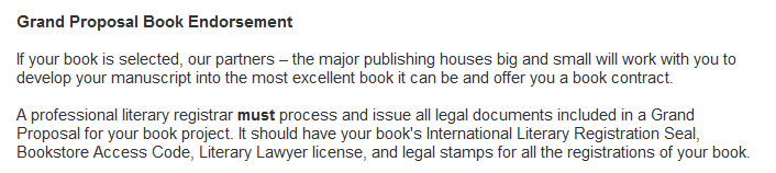 Grand Proposal Book Endorsement
If your book is selected, our partners – the major publishing houses big and small will work with you to develop your manuscript into the most excellent book it can be and offer you a book contract.
A professional literary registrar must process and issue all legal documents included in a Grand Proposal for your book project. It should have your book's International Literary Registration Seal, Bookstore Access Code, Literary Lawyer license, and legal stamps for all the registrations of your book.