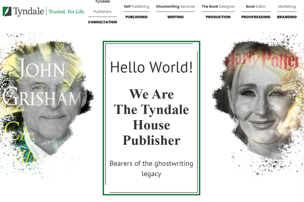 Tyndale House Publisher homepage with large images of John Grisham and J.K. Rowling flanking a boxed announcement: 

Hello World! 

We Are The Tyndale House Publisher

Bearers of the ghostwriting legacy