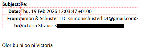 Subject: Re:
Date: Fri,, 19 Feb 2026 12:03:47 +0100
From: Simon & Schuster LLC  <simonschusterllc4@gmail.com>
To: Victoria Strauss [redacted]

Oloribu ni oo ni Victoria