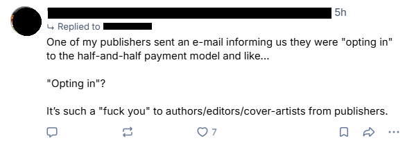One of my publishers sent an e-mail informing us they were "opting in" to the half-and-half payment model and like...
"Opting in"?
It’s such a "fuck you" to authors/editors/cover-artists from publishers.
2:02 PM · Jul 22, 2026