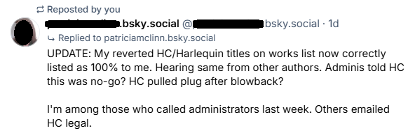 UPDATE: My reverted HC/Harlequin titles on works list now correctly listed as 100% to me. Hearing same from other authors. Adminis told HC this was no-go? HC pulled plug after blowback?
I'm among those who called administrators last week. Others emailed HC legal.